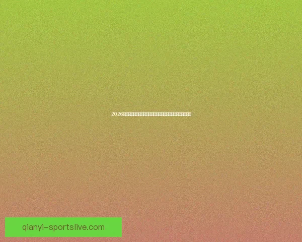 2026世界杯比赛直播平台全方位观赛体验与实时互动指南攻略推荐